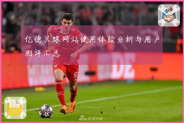 亿德买球网站使用体验分析与用户测评汇总